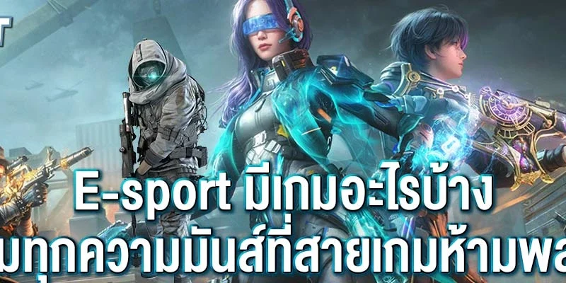 E-sport มีเกมอะไรบ้าง รวมทุกความมันส์ที่สายเกมห้ามพลาด